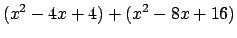 $\displaystyle (x^2-4x+4)+(x^2-8x+16)$