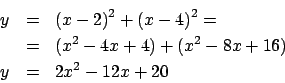 \begin{eqnarray*}
y & = & (x-2)^2+(x-4)^2 = \nonumber \\
& = & (x^2-4x+4)+(x^2-8x+16) \\
y & = & 2x^2-12x+20
\end{eqnarray*}